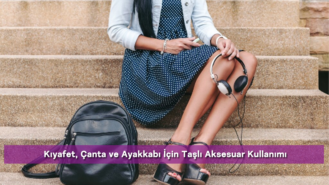 Kıyafet, Çanta ve Ayakkabı İçin Taşlı Aksesuar Kullanımı