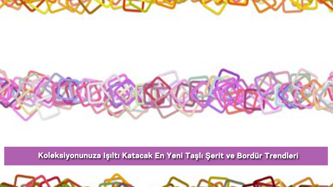 Koleksiyonunuza Işıltı Katacak En Yeni Taşlı Şerit ve Bordür Trendleri