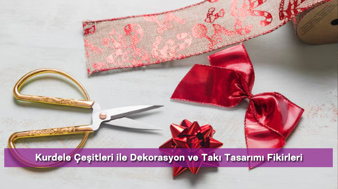 Kurdele Çeşitleri ile Dekorasyon ve Takı Tasarımı Fikirleri