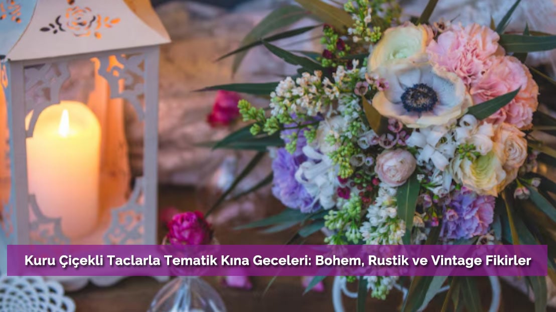 Kuru Çiçekli Taclarla Tematik Kına Geceleri: Bohem, Rustik ve Vintage Fikirler