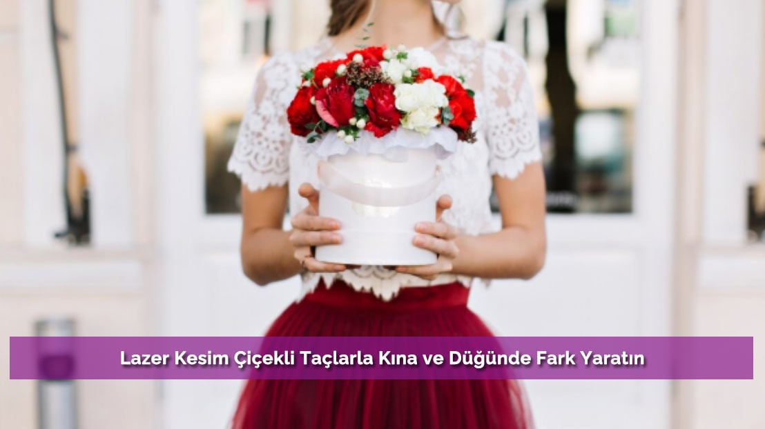 Lazer Kesim Çiçekli Taçlarla Kına ve Düğünde Fark Yaratın