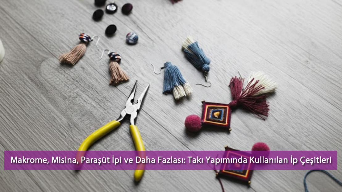 Makrome, Misina, Paraşüt İpi ve Daha Fazlası: Takı Yapımında Kullanılan İp Çeşitleri