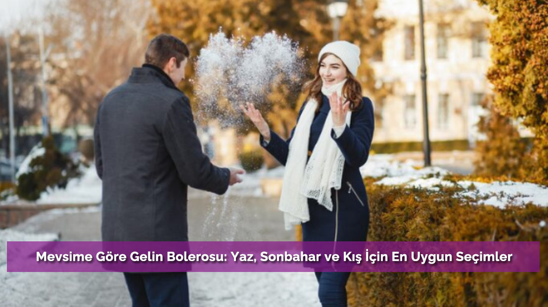 Mevsime Göre Gelin Bolerosu: Yaz, Sonbahar ve Kış İçin En Uygun Seçimler