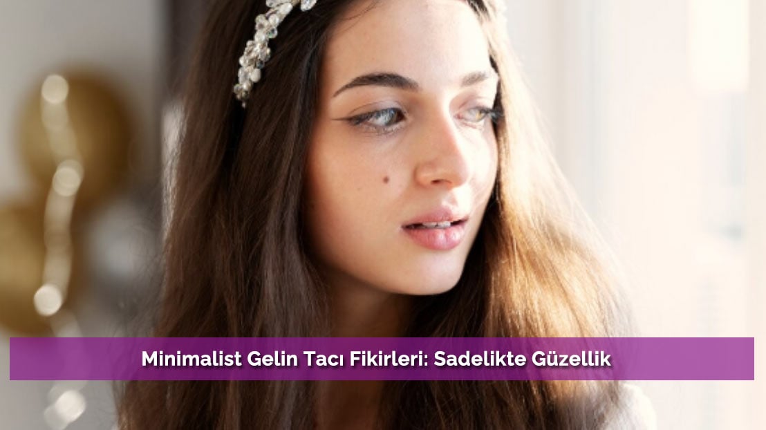 Minimalist Gelin Tacı Fikirleri: Sadelikte Güzellik