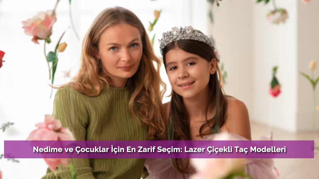 Nedime ve Çocuklar İçin En Zarif Seçim: Lazer Çiçekli Taç Modelleri