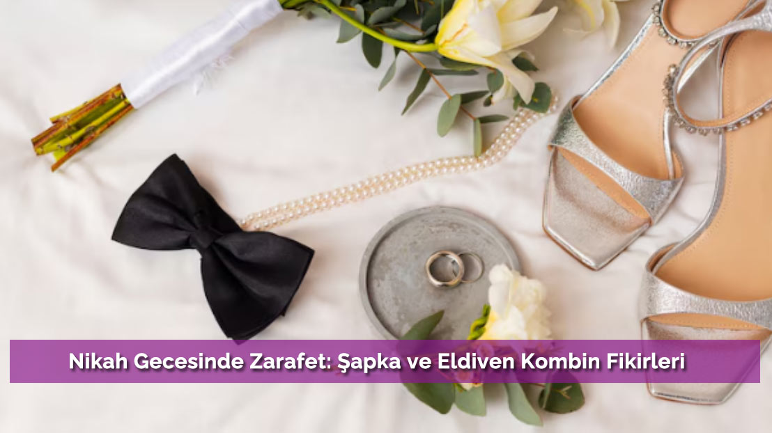 Nikah Gecesinde Zarafet: Şapka ve Eldiven Kombin Fikirleri