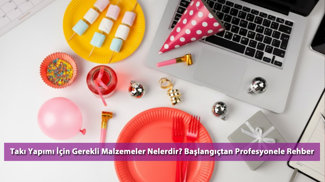 Parti ve Süs Malzemeleri Listesi: Kusursuz Organizasyon İçin Eksiksiz Rehber