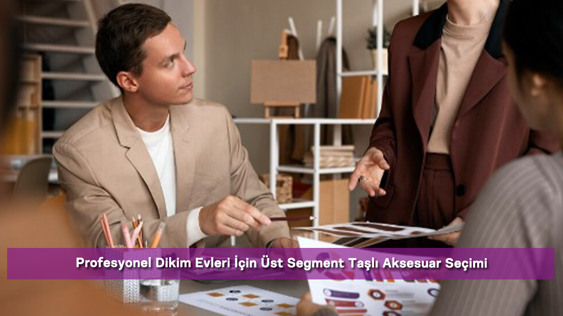 Profesyonel Dikim Evleri İçin Üst Segment Taşlı Aksesuar Seçimi