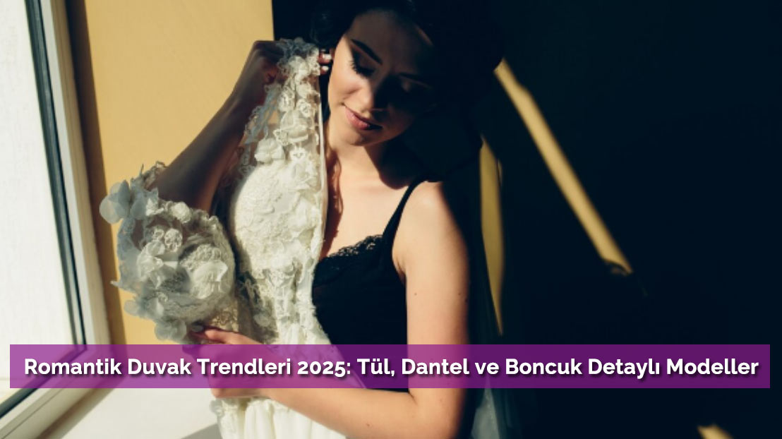 Romantik Duvak Trendleri 2025: Tül, Dantel ve Boncuk Detaylı Modeller
