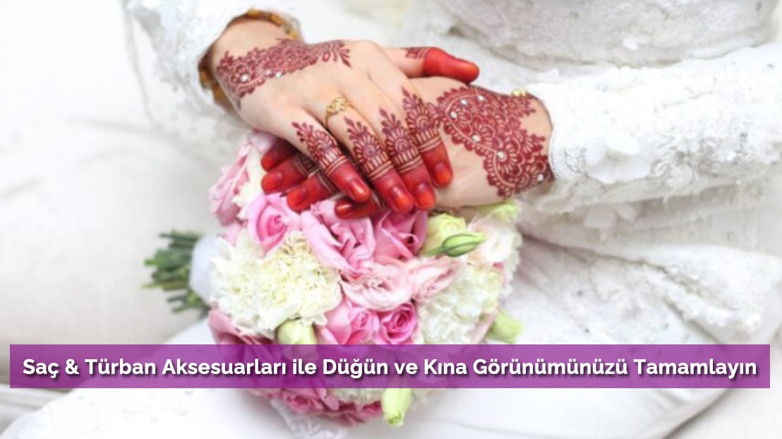 Saç & Türban Aksesuarları ile Düğün ve Kına Görünümünüzü Tamamlayın