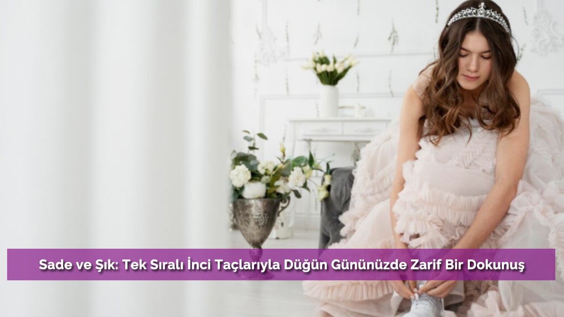 Sade ve Şık: Tek Sıralı İnci Taçlarıyla Düğün Gününüzde Zarif Bir Dokunuş