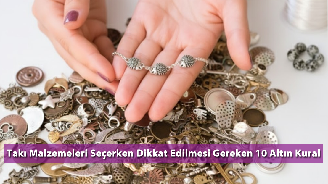 Takı Malzemeleri Seçerken Dikkat Edilmesi Gereken 10 Altın Kural
