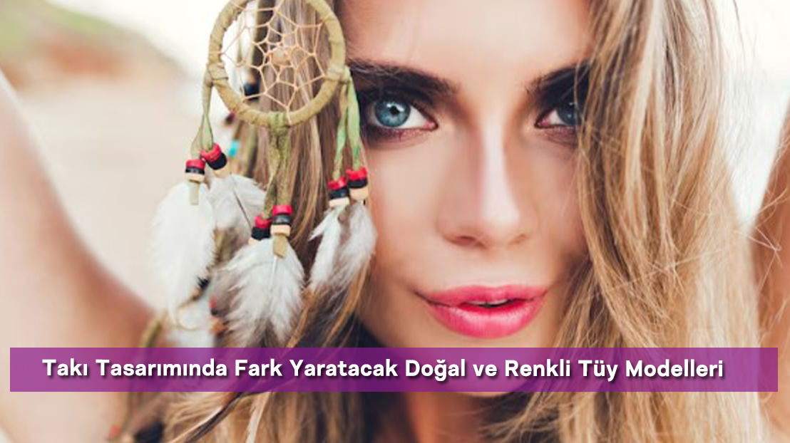 Takı Tasarımında Fark Yaratacak Doğal ve Renkli Tüy Modelleri