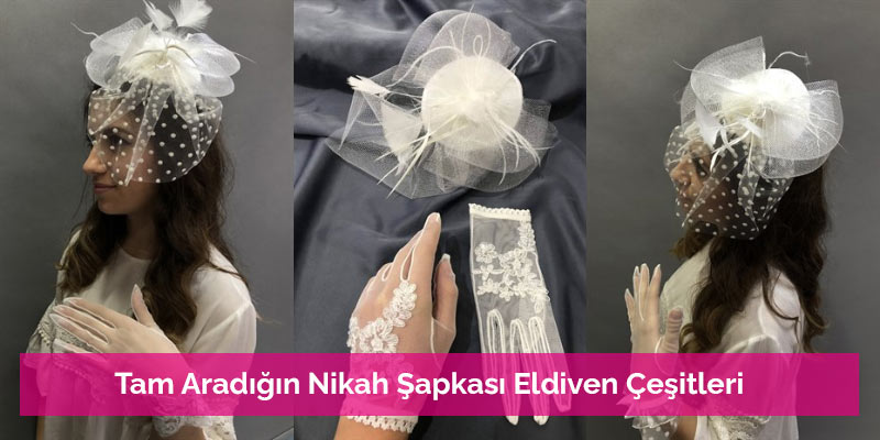 Tam Aradığın Nikah Şapkası Eldiven Çeşitleri