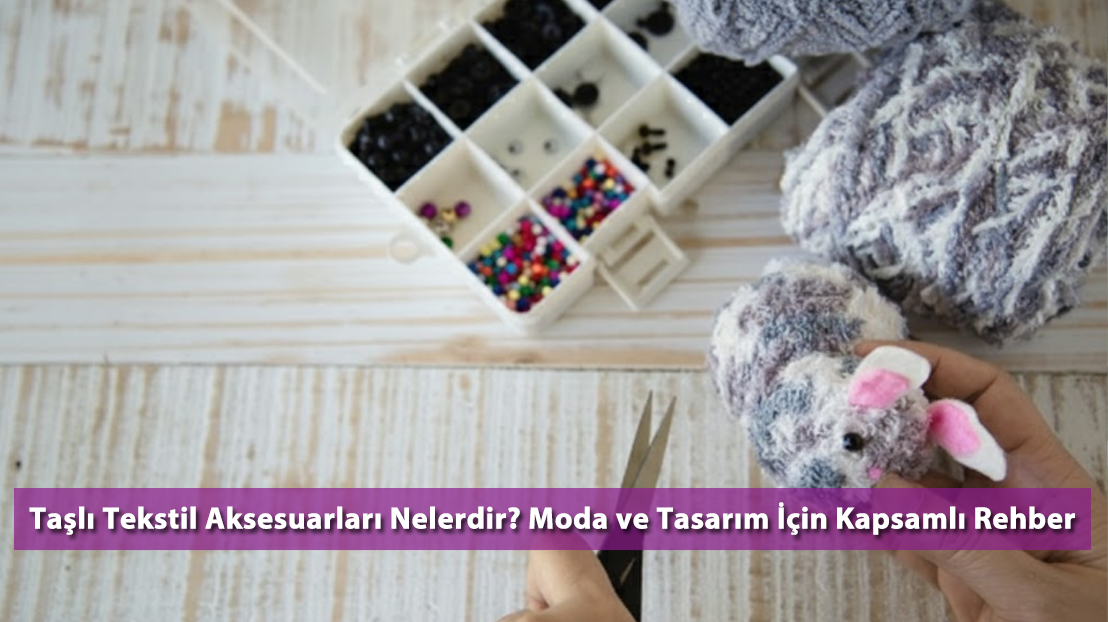 Taşlı Tekstil Aksesuarları Nelerdir? Moda ve Tasarım İçin Kapsamlı Rehber