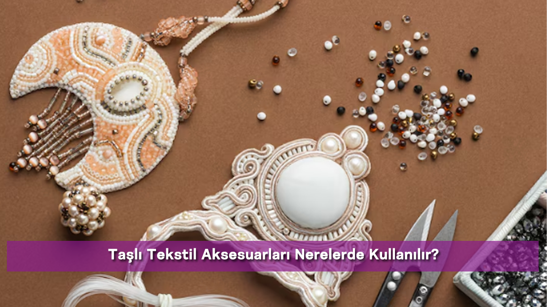 Taşlı Tekstil Aksesuarları Nerelerde Kullanılır?
