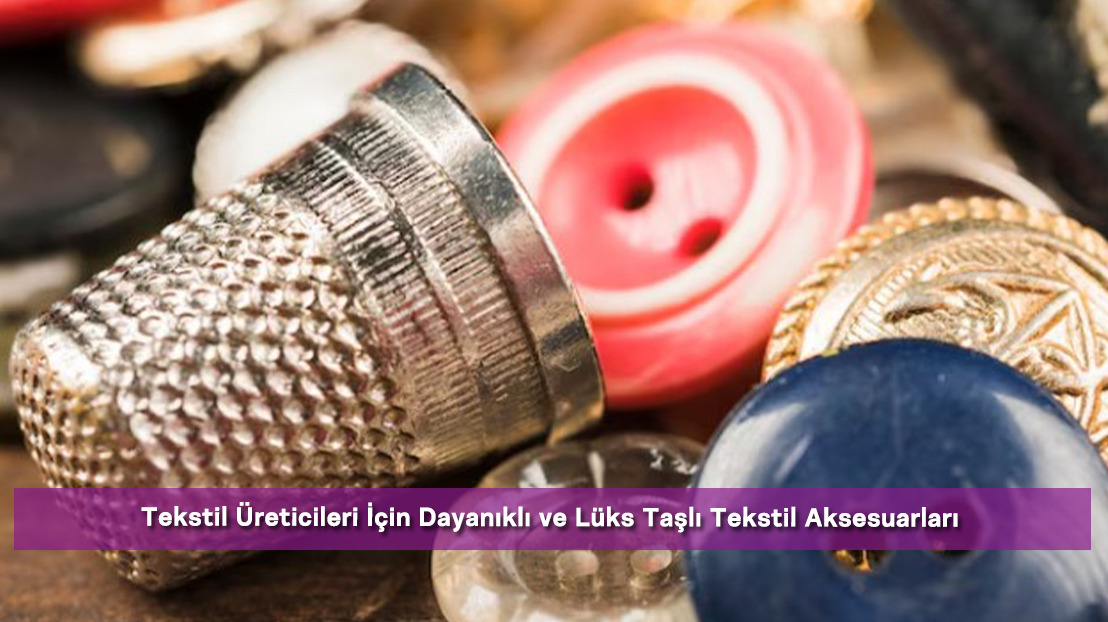 Tekstil Üreticileri İçin Dayanıklı ve Lüks Taşlı Tekstil Aksesuarları