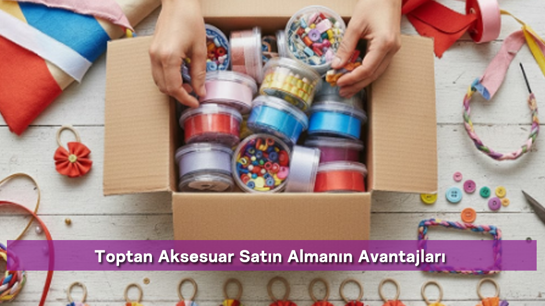 Toptan Aksesuar Satın Almanın Avantajları