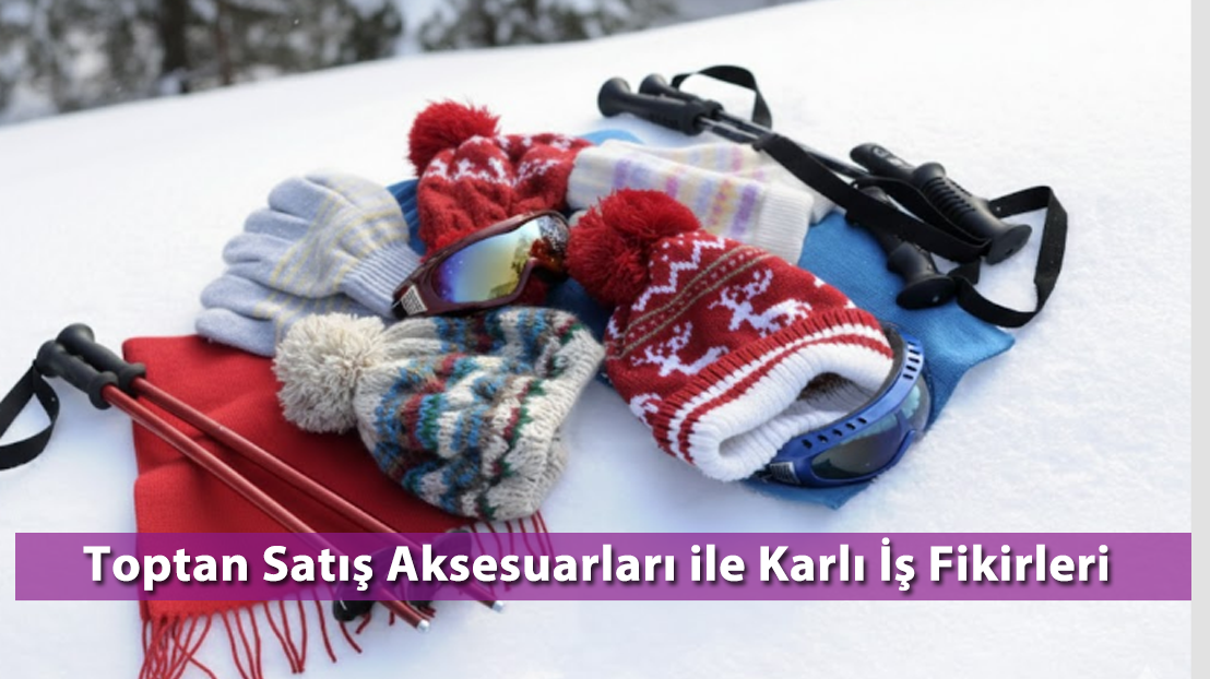 Toptan Satış Aksesuarları ile Karlı İş Fikirleri