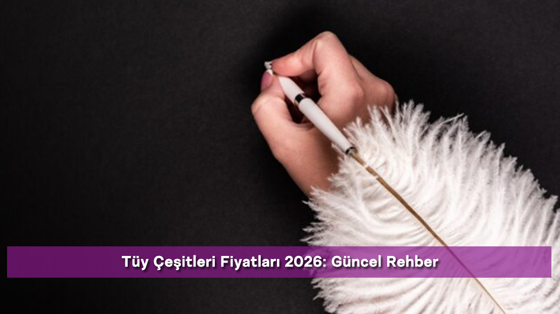 Tüy Çeşitleri Fiyatları 2026: Güncel Rehber