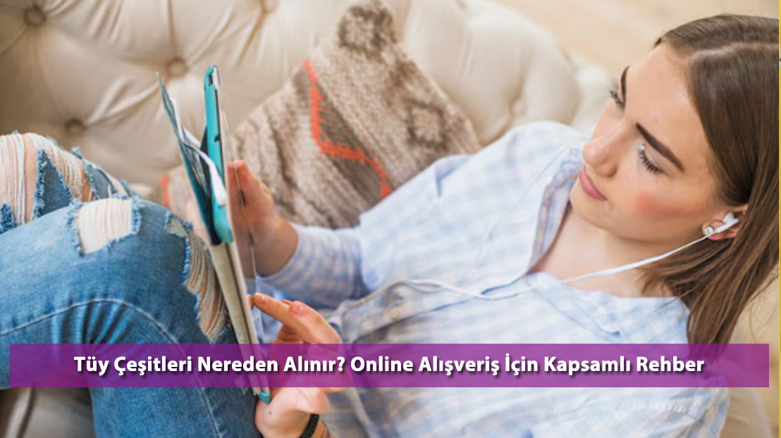 Tüy Çeşitleri Nereden Alınır? Online Alışveriş Rehberi