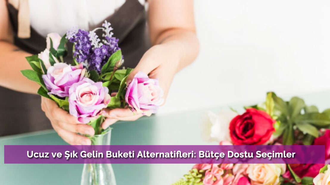 Ucuz ve Şık Gelin Buketi Alternatifleri: Bütçe Dostu Seçimler