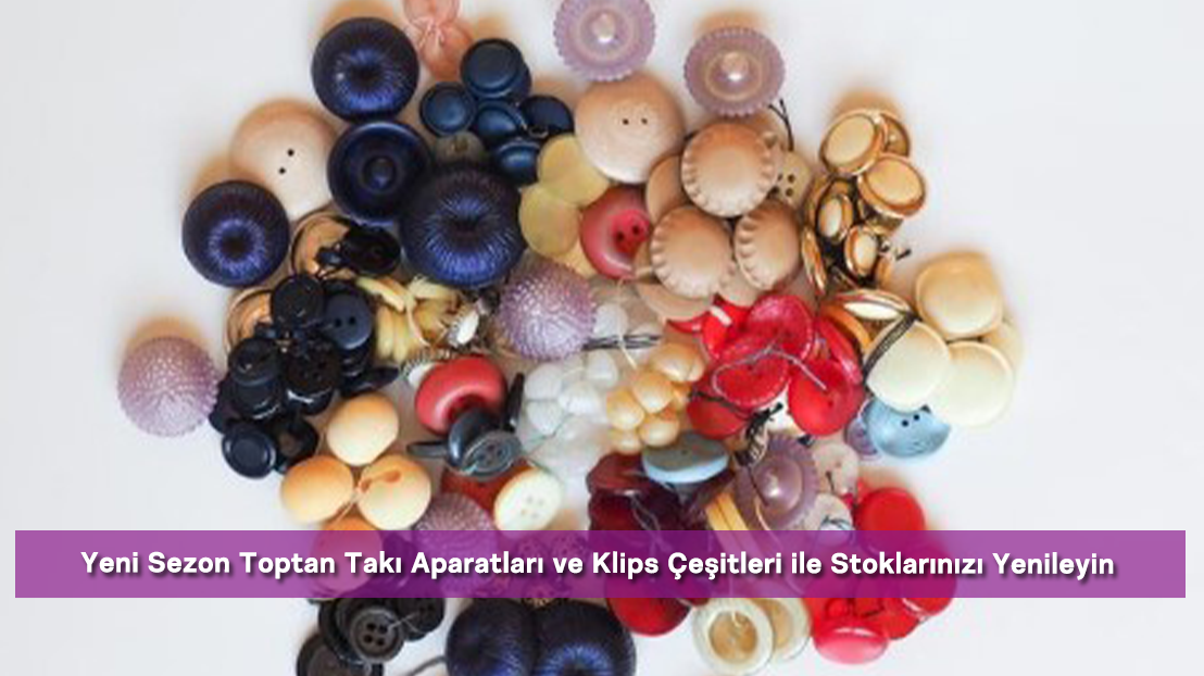 Yeni Sezon Toptan Takı Aparatları ve Klips Çeşitleri ile Stoklarınızı Yenileyin