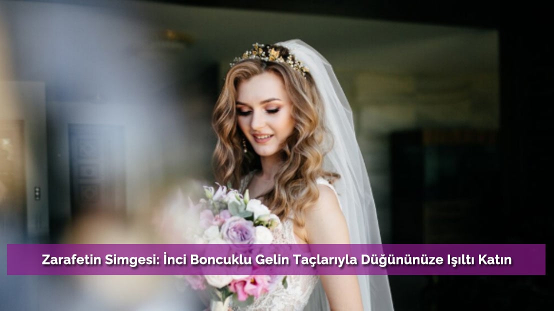 Zarafetin Simgesi: İnci Boncuklu Gelin Taçlarıyla Düğününüze Işıltı Katın