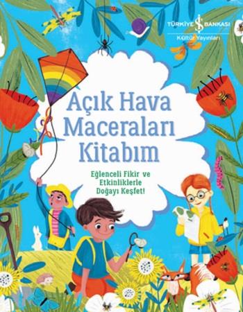 Açık Hava Maceraları Kitabım - Eğlenceli Fikir ve Etkinliklerle Doğayı Keşfet!