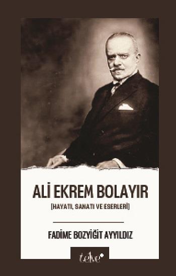 Ali Ekrem Bolayır Hayatı, Sanatı Ve Eserleri