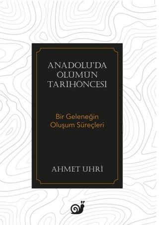Anadolu’da Ölümün Tarihöncesi (Bir Geleneğin Oluşum Süreçleri)