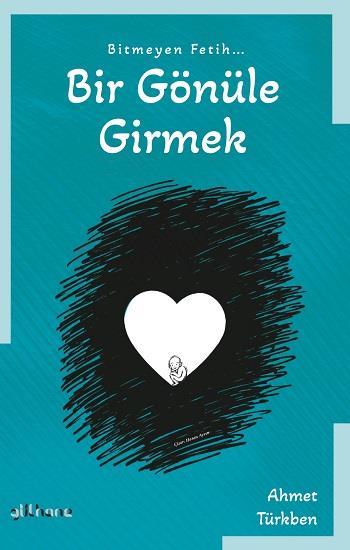 Bitmeyen Fetih Bir Gönüle Girmek