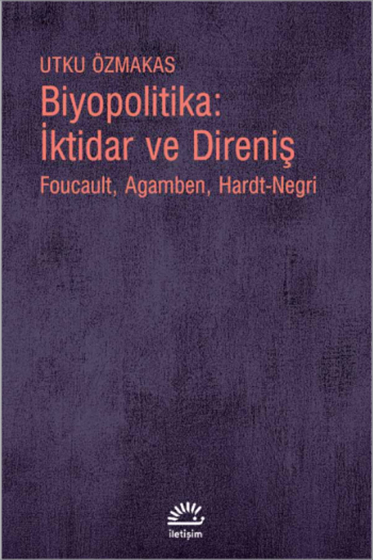 Biyopolitika: İktidar ve Direniş Foucault, Agamben, Hardt-Negri