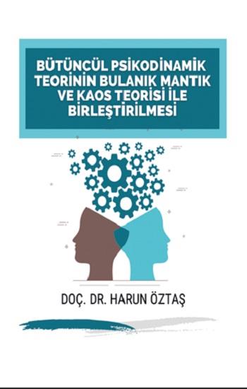 Bütüncül Psikodinamik Teorinin Bulanık Mantık ve Kaos Teorisi ile Birleştirilmesi