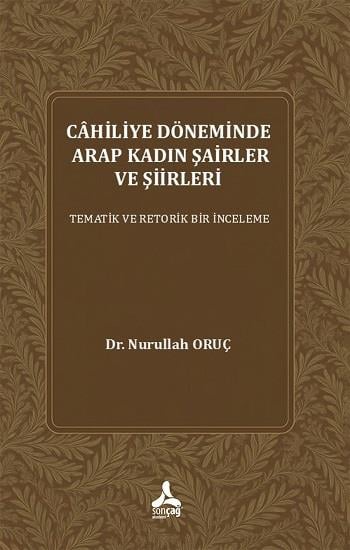 Cahiliye Döneminde Arap Kadın Şairler Ve Şiirleri Tematik Ve Retorik Bir İnceleme