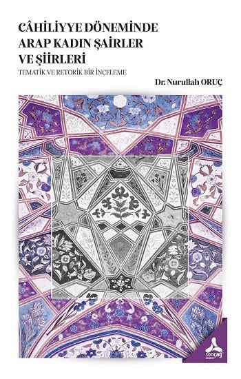 Cahiliyye Döneminde Arap Kadın Şairler ve Şiirleri Tematik ve Retorik Bir İnceleme
