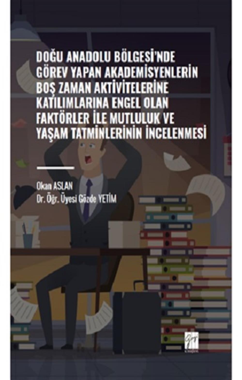 Doğu Anadolu Bölgesi' nde Görev Yapan Akademisyenlerin Boş Zaman Aktivitelerine Katılımlarına Engel Olan Faktörler ile Mutluluk ve Yaşam Tatminlerinin İncelenmesi