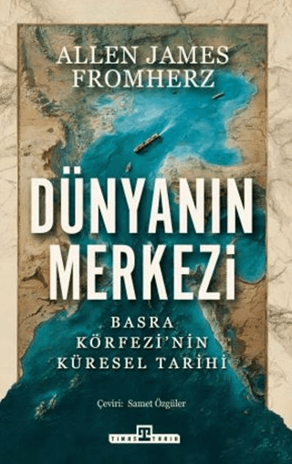 Dünyanın Merkezi;Basra Körfezi'nin Küresel Tarihi