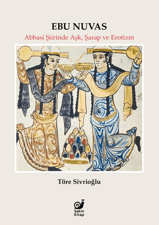 Ebu Nuvas - Abbasi Şiirinde Aşk, Şarap ve Erotizm