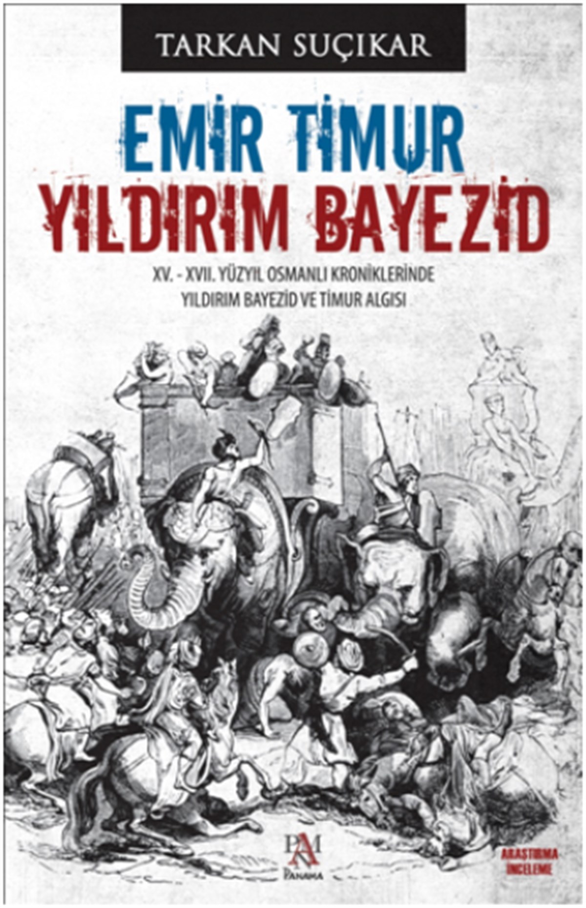 Emir Timur - Yıldırım Bayezid XV. - XVII. Yüzyıl Osmanlı Kroniklerinde Yıldırım Bayezid Ve Timur ve Algısı