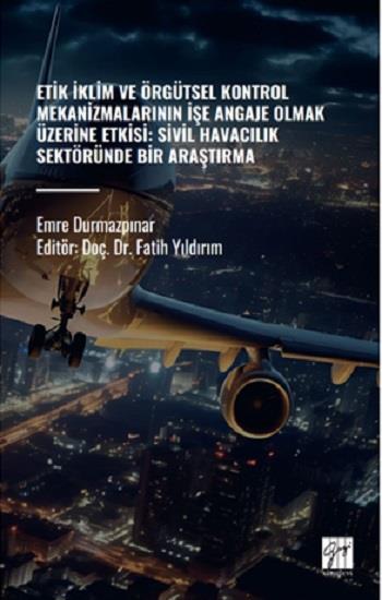 Etik İklim Ve Örgütsel Kontrol Mekanizmalarının İşe Angaje Olmak Üzerine Etksi: Sivil Havacılık Sektöründe Bir Araştırma