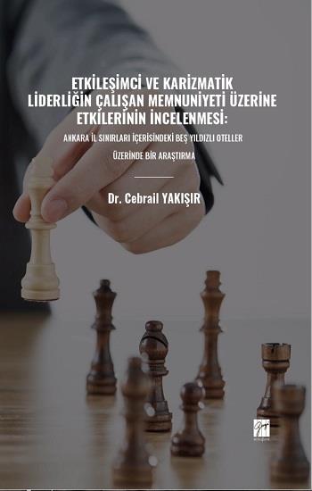 Etkileşimci ve Karizmatik Liderliğin Çalışan Memnuniyeti Üzerine Etkilerinin İncelenmesi