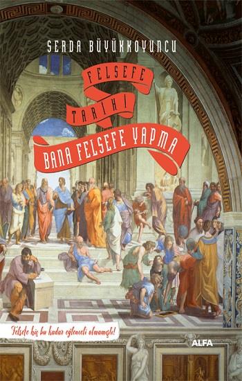 Felsefe Tarihi - Bana Felsefe Yapma (Ciltli)