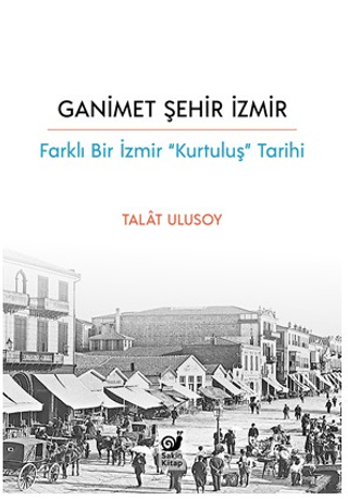 Ganimet Şehir İzmir;Farklı Bir İzmir “Kurtuluş” Tarihi