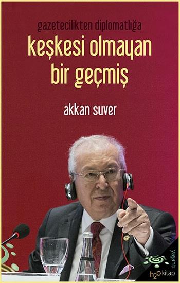 Gazetecilikten Diplomatlığa - Keşkesi Olmayan Bir Geçmiş