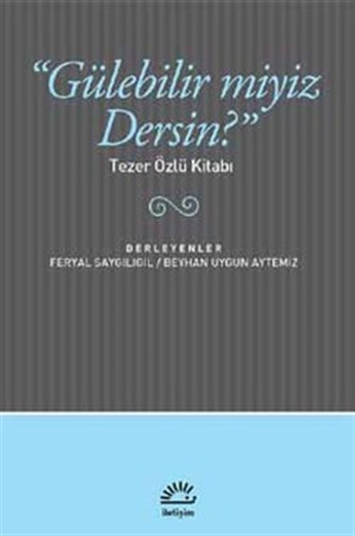 Gülebilir Miyiz Dersin?: Tezer Özlü Kitabı