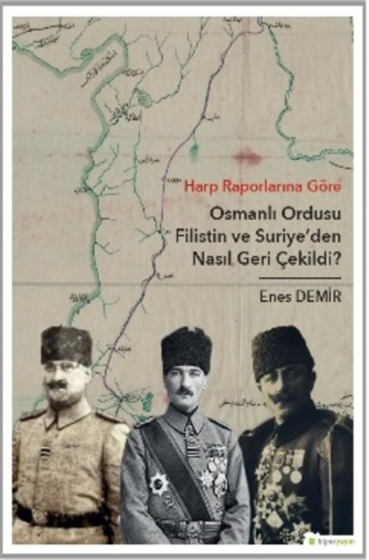 Harp Raporlarına Göre Osmanlı Ordusu  Filistin ve Suriye’den Nasıl Geri Çekildi?