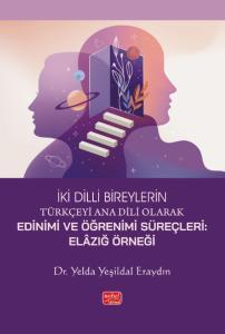 İki Dilli Bireylerin Türkçeyi Ana Dili Olarak Edinimi Ve Öğrenimi Süreçleri - Elazığ Örneği