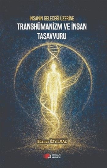 İnsanin Geleceği Üzerine Transhümanizm Ve İnsan Tasavvuru