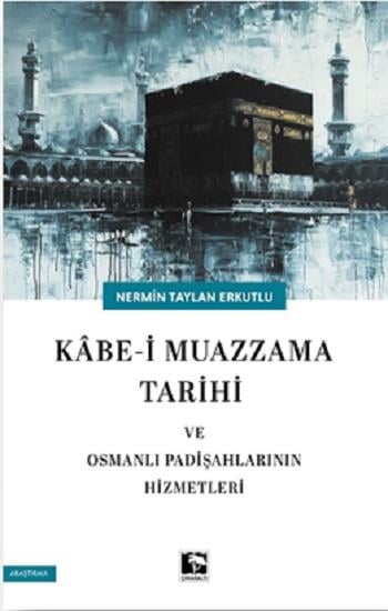 Kabe-İ Mazzama Tarihi ve Osmanlı Padişahlarının Hizmetleri